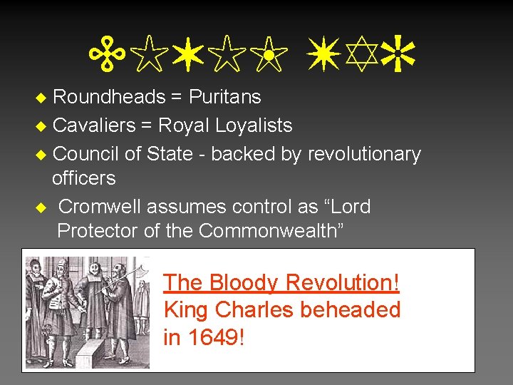 CIVIL WAR Roundheads = Puritans u Cavaliers = Royal Loyalists u Council of State