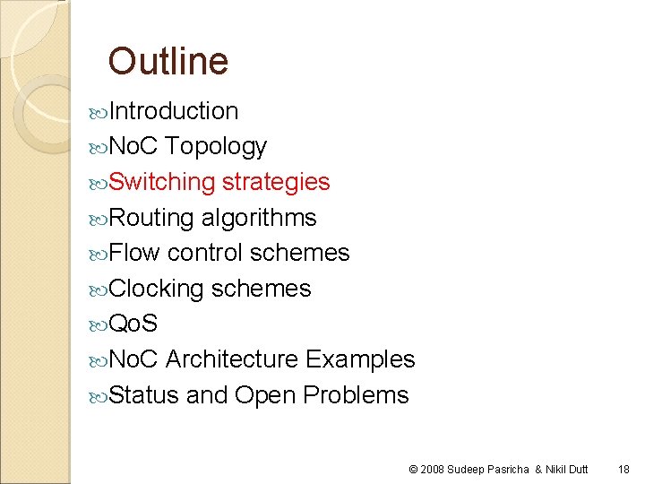 Outline Introduction No. C Topology Switching strategies Routing algorithms Flow control schemes Clocking schemes Outline Introduction No. C Topology Switching strategies Routing algorithms Flow control schemes Clocking schemes