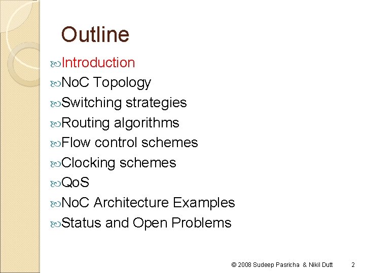Outline Introduction No. C Topology Switching strategies Routing algorithms Flow control schemes Clocking schemes Outline Introduction No. C Topology Switching strategies Routing algorithms Flow control schemes Clocking schemes