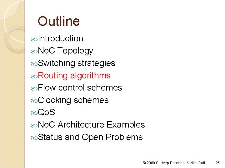 Outline Introduction No. C Topology Switching strategies Routing algorithms Flow control schemes Clocking schemes Outline Introduction No. C Topology Switching strategies Routing algorithms Flow control schemes Clocking schemes
