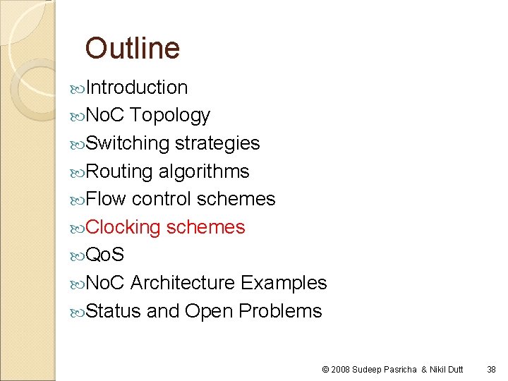 Outline Introduction No. C Topology Switching strategies Routing algorithms Flow control schemes Clocking schemes Outline Introduction No. C Topology Switching strategies Routing algorithms Flow control schemes Clocking schemes
