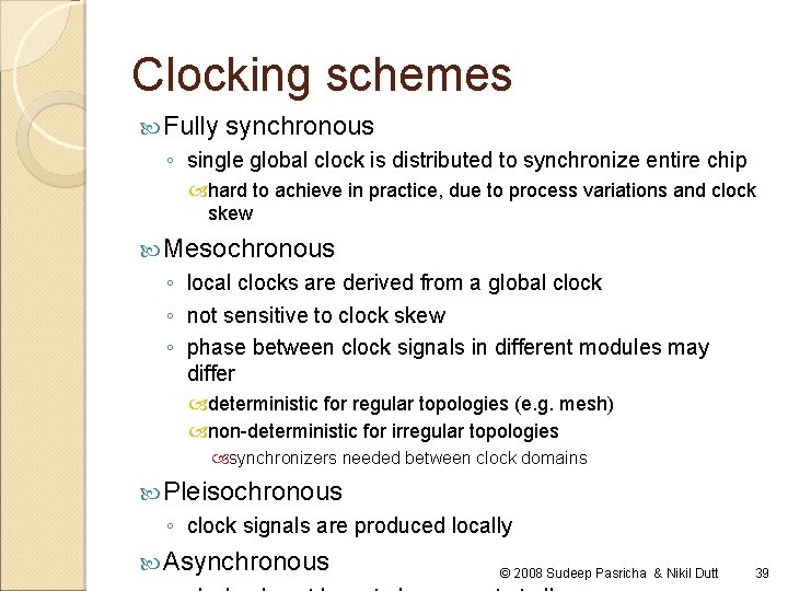 Clocking schemes Fully synchronous ◦ single global clock is distributed to synchronize entire chip Clocking schemes Fully synchronous ◦ single global clock is distributed to synchronize entire chip