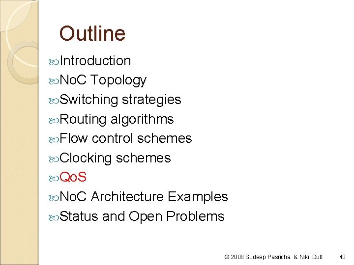 Outline Introduction No. C Topology Switching strategies Routing algorithms Flow control schemes Clocking schemes Outline Introduction No. C Topology Switching strategies Routing algorithms Flow control schemes Clocking schemes