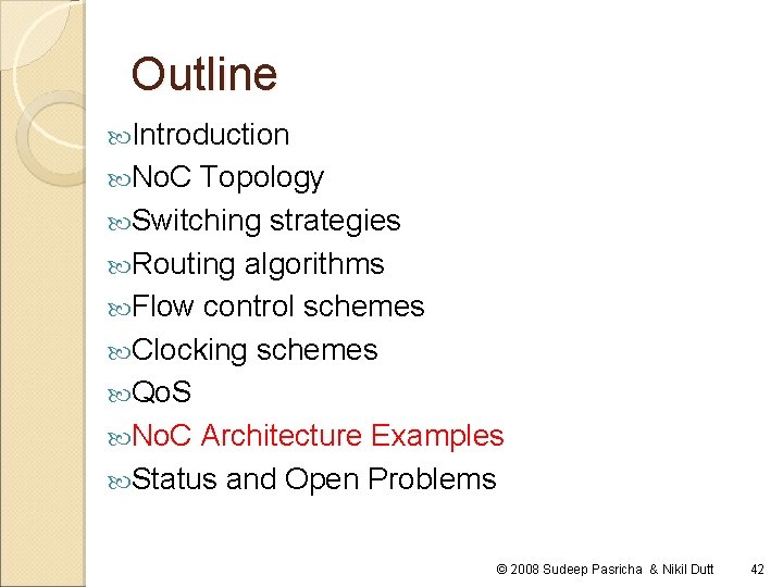 Outline Introduction No. C Topology Switching strategies Routing algorithms Flow control schemes Clocking schemes Outline Introduction No. C Topology Switching strategies Routing algorithms Flow control schemes Clocking schemes