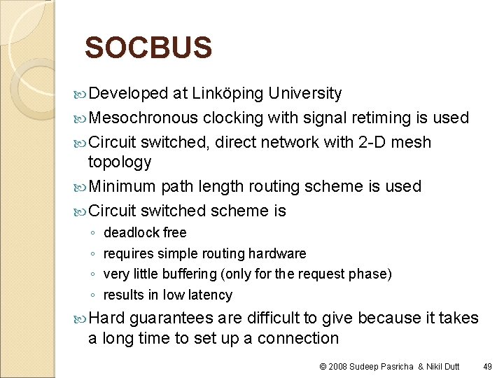 SOCBUS Developed at Linköping University Mesochronous clocking with signal retiming is used Circuit switched, SOCBUS Developed at Linköping University Mesochronous clocking with signal retiming is used Circuit switched,