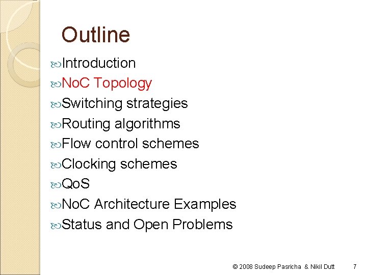 Outline Introduction No. C Topology Switching strategies Routing algorithms Flow control schemes Clocking schemes Outline Introduction No. C Topology Switching strategies Routing algorithms Flow control schemes Clocking schemes