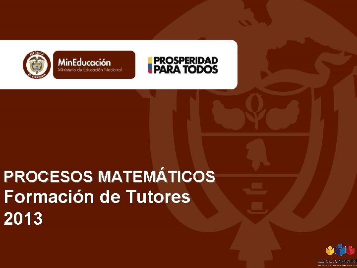 PROCESOS MATEMÁTICOS Formación de Tutores 2013 PROCESOS MATEMÁTICOS Formación de Tutores 2013