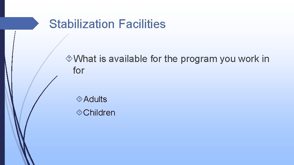 Stabilization Facilities What is available for the program you work in for Adults Children