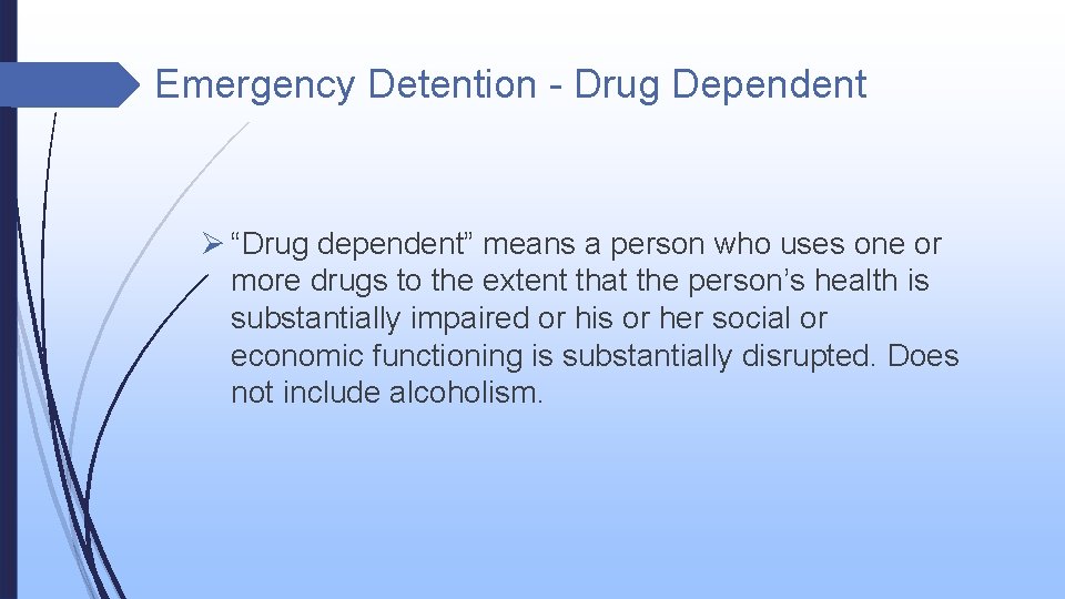 Emergency Detention - Drug Dependent Ø “Drug dependent” means a person who uses one