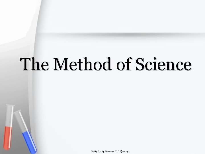 The Method of Science Nitty Gritty Science, LLC © 2015 