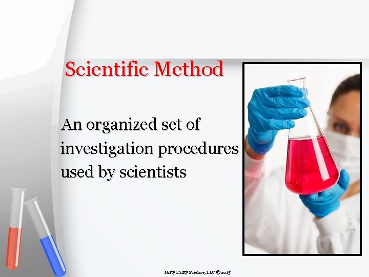 Scientific Method An organized set of investigation procedures used by scientists Nitty Gritty Science,