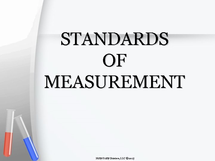 STANDARDS OF MEASUREMENT Nitty Gritty Science, LLC © 2015 