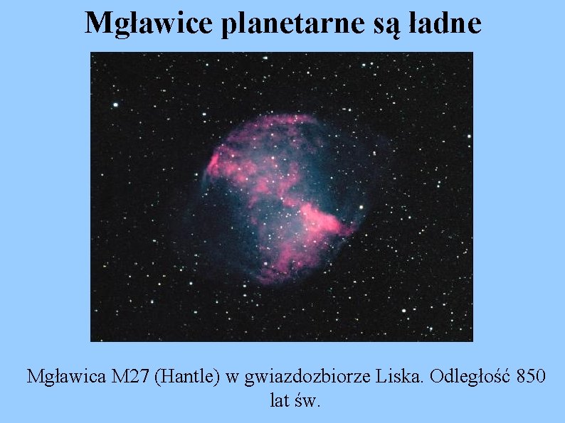 Mgławice planetarne są ładne Mgławica M 27 (Hantle) w gwiazdozbiorze Liska. Odległość 850 lat