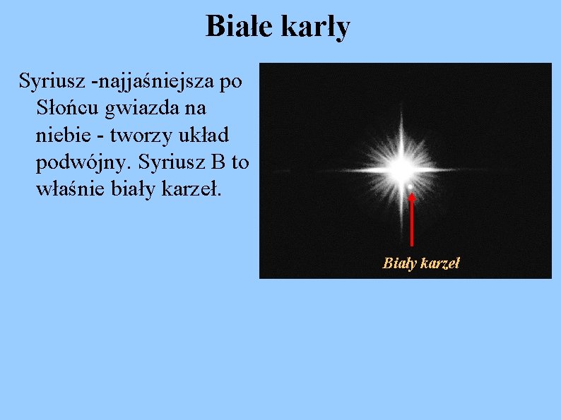 Białe karły Syriusz -najjaśniejsza po Słońcu gwiazda na niebie - tworzy układ podwójny. Syriusz