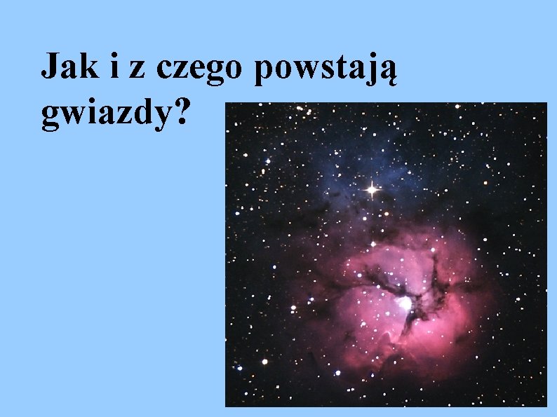 Jak i z czego powstają gwiazdy? 