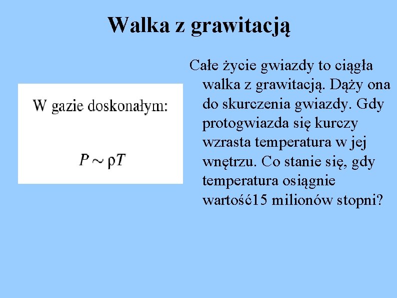Walka z grawitacją Całe życie gwiazdy to ciągła walka z grawitacją. Dąży ona do