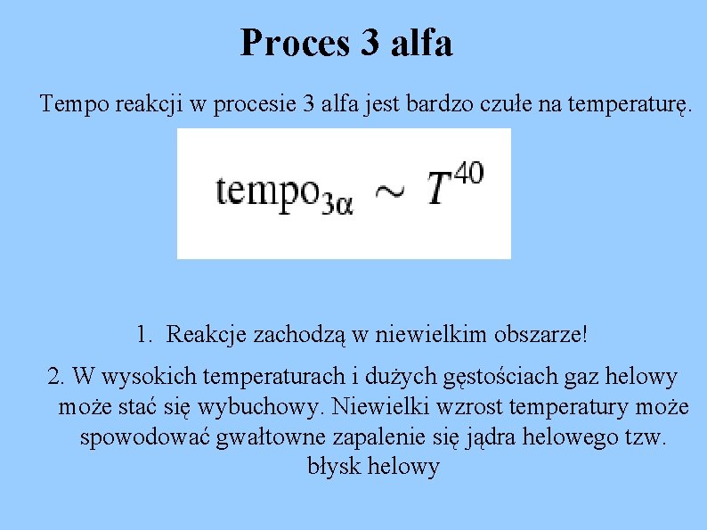 Proces 3 alfa Tempo reakcji w procesie 3 alfa jest bardzo czułe na temperaturę.