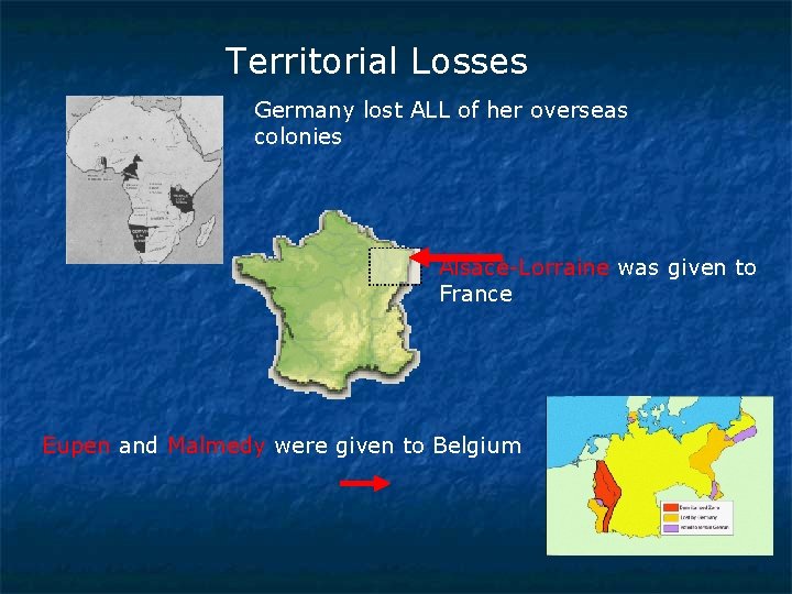 Territorial Losses Germany lost ALL of her overseas colonies Alsace-Lorraine was given to France