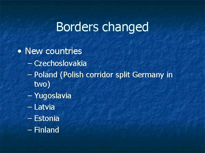 Borders changed • New countries – Czechoslovakia – Poland (Polish corridor split Germany in