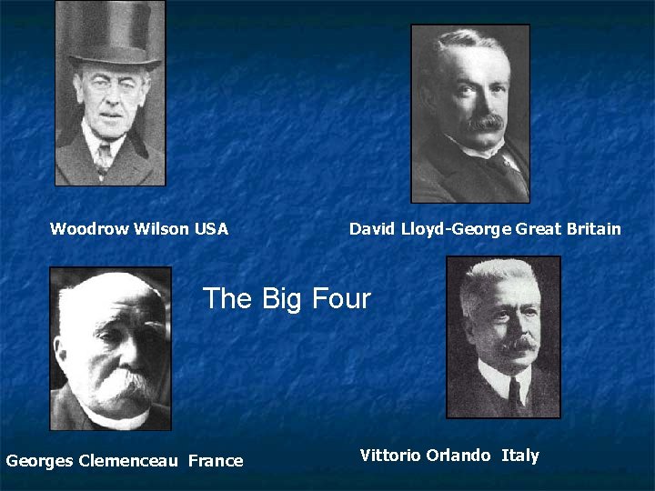Woodrow Wilson USA David Lloyd-George Great Britain The Big Four Georges Clemenceau France Vittorio