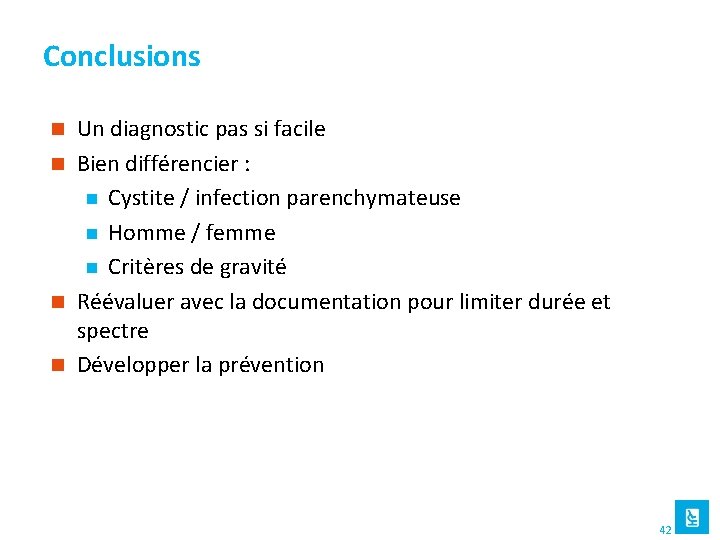 Conclusions Un diagnostic pas si facile n Bien différencier : n Cystite / infection
