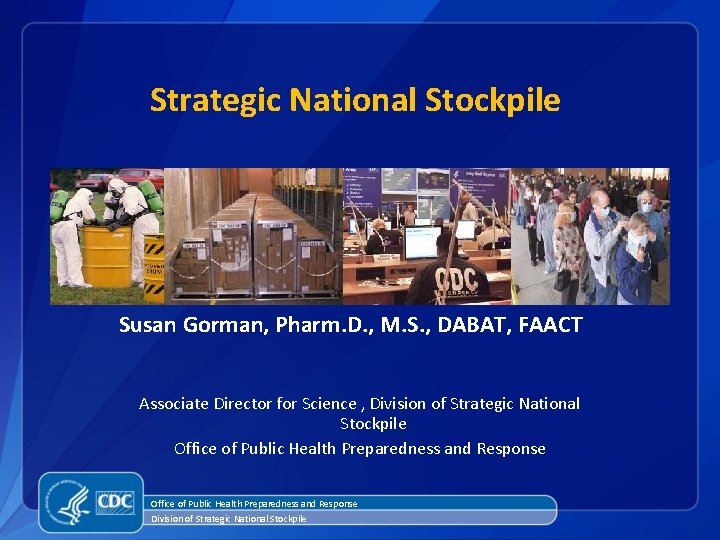 Strategic National Stockpile Susan Gorman, Pharm. D. , M. S. , DABAT, FAACT Associate
