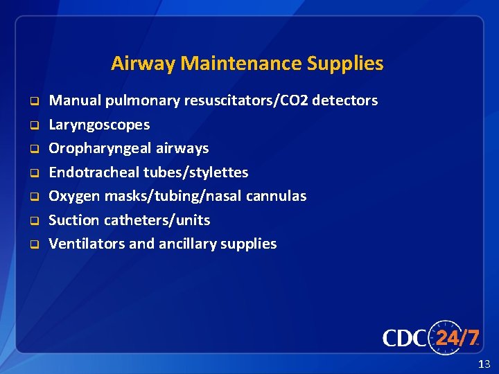 Airway Maintenance Supplies q q q q Manual pulmonary resuscitators/CO 2 detectors Laryngoscopes Oropharyngeal