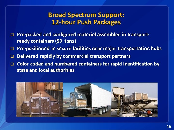 Broad Spectrum Support: 12 -hour Push Packages q q Pre-packed and configured materiel assembled