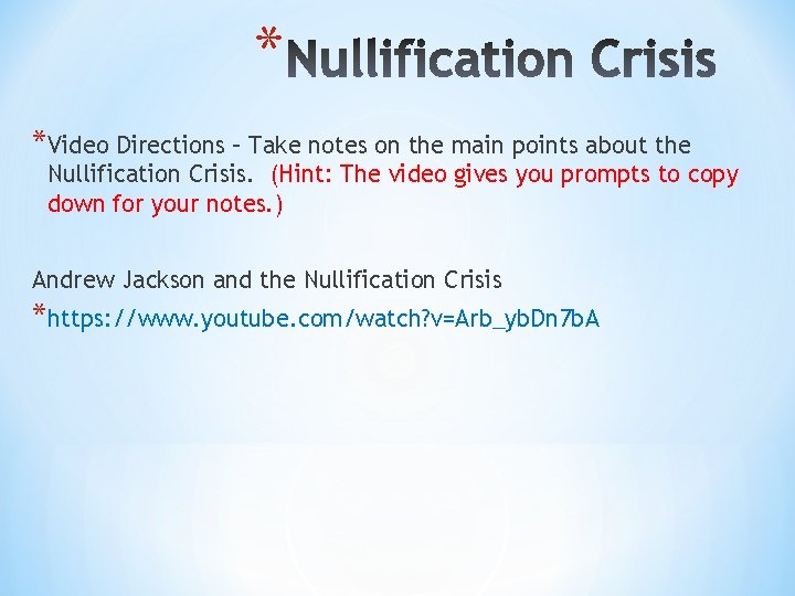 * *Video Directions – Take notes on the main points about the Nullification Crisis.
