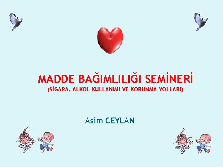 MADDE BAĞIMLILIĞI SEMİNERİ (SİGARA, ALKOL KULLANIMI VE KORUNMA YOLLARI) Asim CEYLAN 