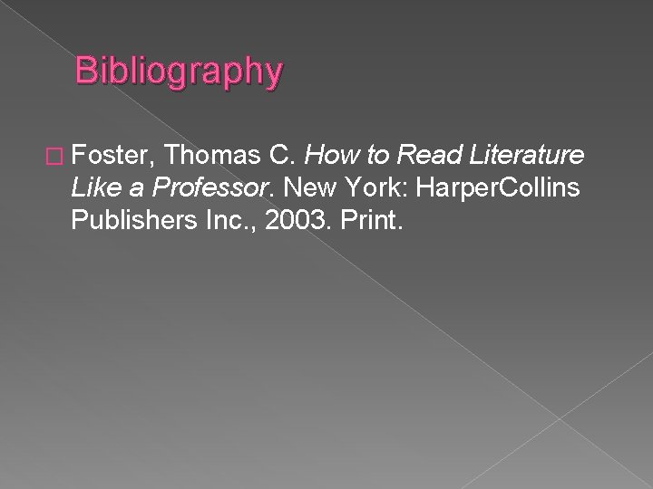 Bibliography � Foster, Thomas C. How to Read Literature Like a Professor. New York: