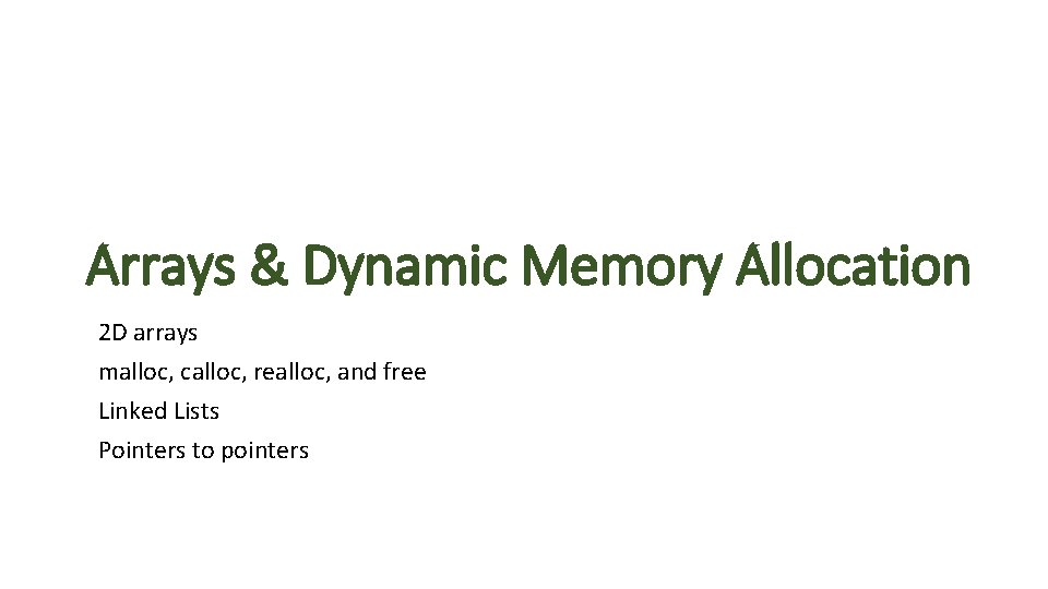 Arrays & Dynamic Memory Allocation 2 D arrays malloc, calloc, realloc, and free Linked