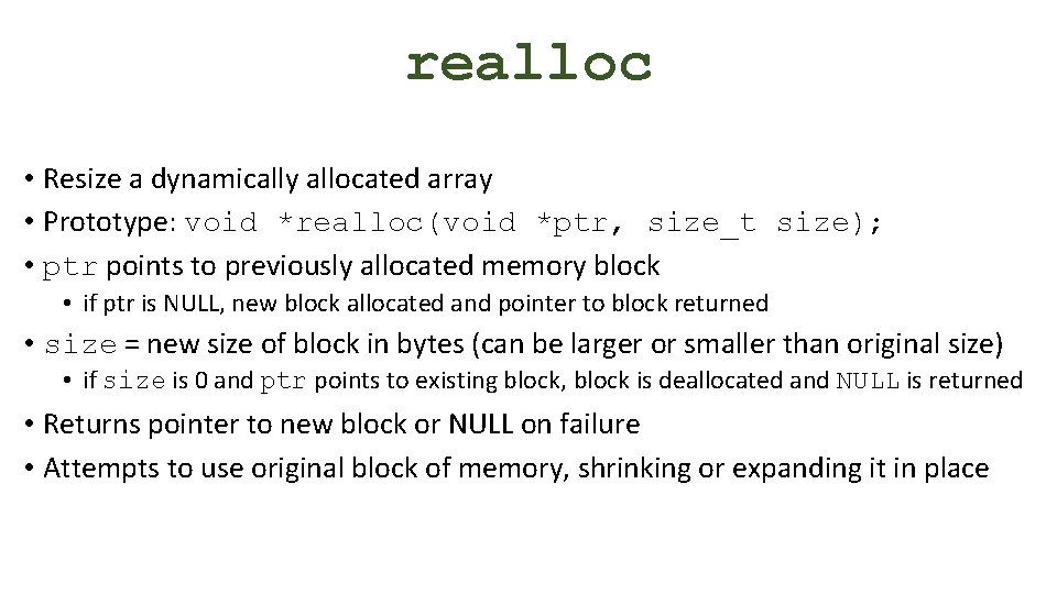 realloc • Resize a dynamically allocated array • Prototype: void *realloc(void *ptr, size_t size);