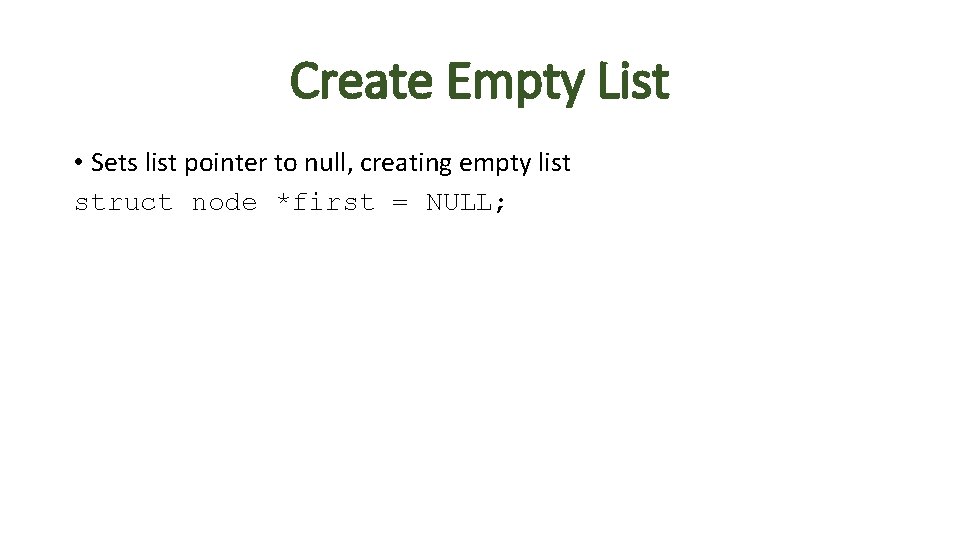 Create Empty List • Sets list pointer to null, creating empty list struct node