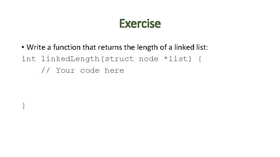 Exercise • Write a function that returns the length of a linked list: int