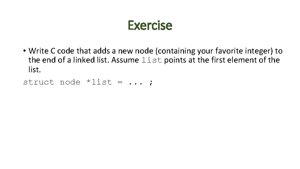 Exercise • Write C code that adds a new node (containing your favorite integer)