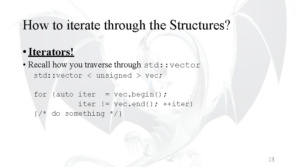 How to iterate through the Structures? • Iterators! • Recall how you traverse through