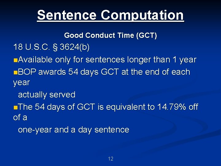 Sentence Computation Good Conduct Time (GCT) 18 U. S. C. § 3624(b) n. Available