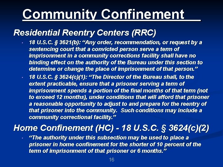 Community Confinement Residential Reentry Centers (RRC) • • 18 U. S. C. § 3621(b):