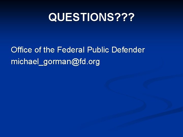 QUESTIONS? ? ? Office of the Federal Public Defender michael_gorman@fd. org 