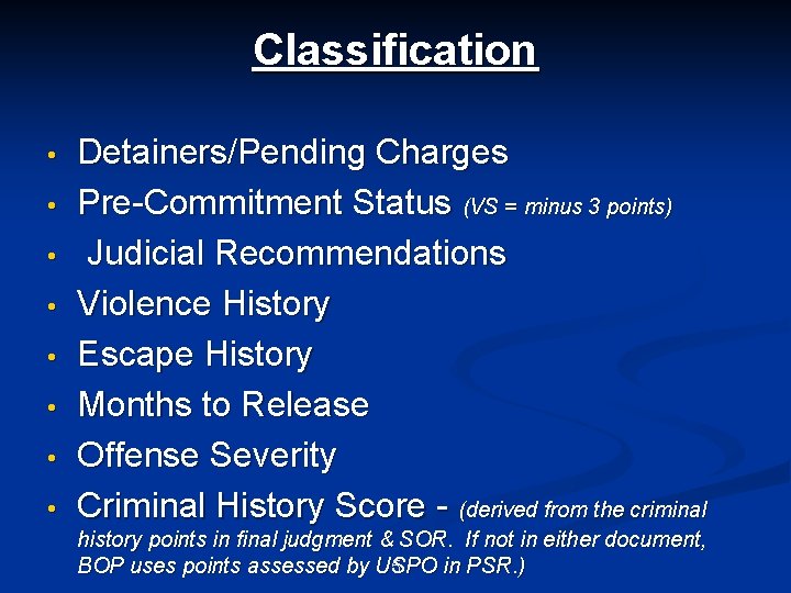 Classification • • Detainers/Pending Charges Pre-Commitment Status (VS = minus 3 points) Judicial Recommendations