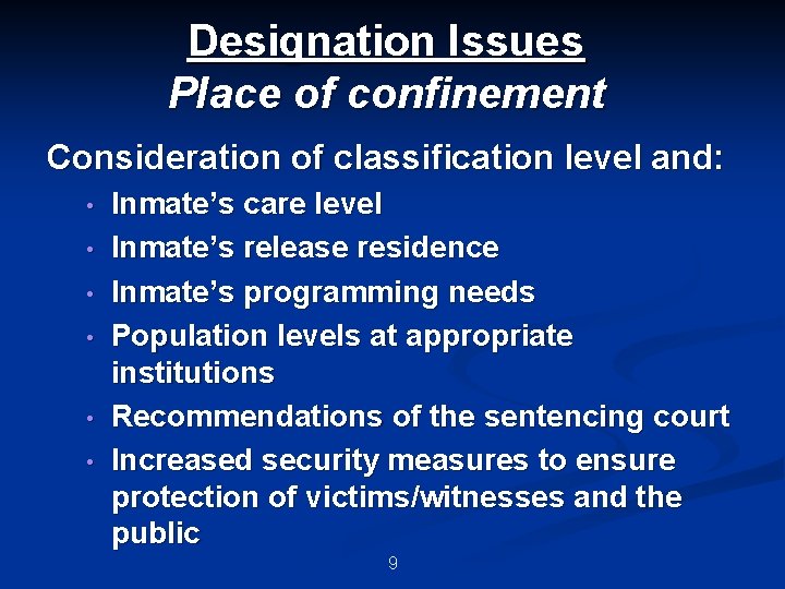 Designation Issues Place of confinement Consideration of classification level and: • • • Inmate’s