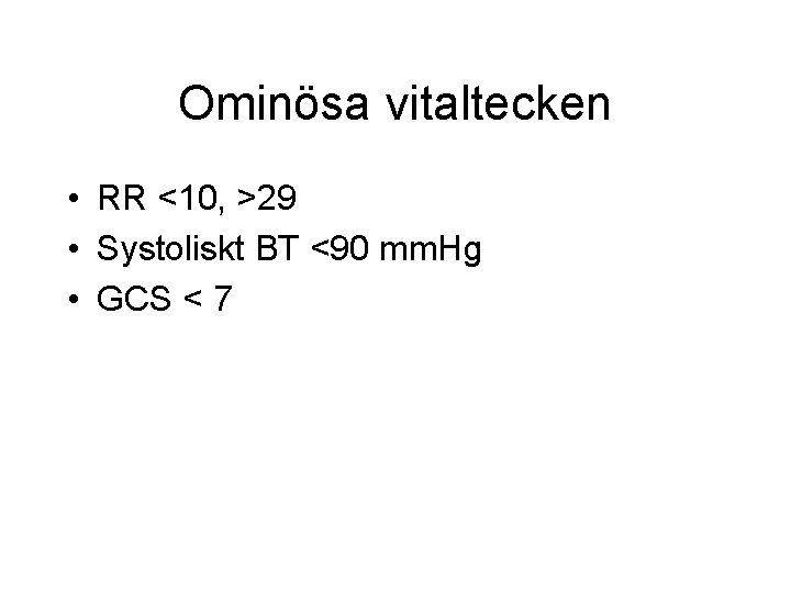 Ominösa vitaltecken • RR <10, >29 • Systoliskt BT <90 mm. Hg • GCS Ominösa vitaltecken • RR <10, >29 • Systoliskt BT <90 mm. Hg • GCS