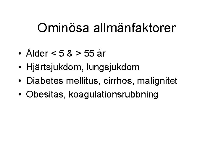 Ominösa allmänfaktorer • • Ålder < 5 & > 55 år Hjärtsjukdom, lungsjukdom Diabetes Ominösa allmänfaktorer • • Ålder < 5 & > 55 år Hjärtsjukdom, lungsjukdom Diabetes