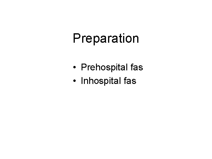 Preparation • Prehospital fas • Inhospital fas Preparation • Prehospital fas • Inhospital fas