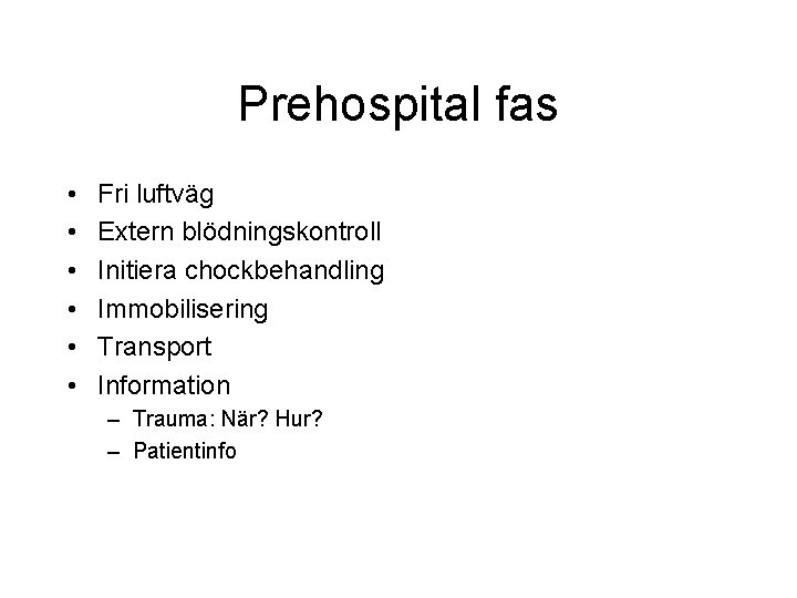 Prehospital fas • • • Fri luftväg Extern blödningskontroll Initiera chockbehandling Immobilisering Transport Information Prehospital fas • • • Fri luftväg Extern blödningskontroll Initiera chockbehandling Immobilisering Transport Information