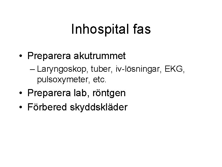 Inhospital fas • Preparera akutrummet – Laryngoskop, tuber, iv-lösningar, EKG, pulsoxymeter, etc. • Preparera Inhospital fas • Preparera akutrummet – Laryngoskop, tuber, iv-lösningar, EKG, pulsoxymeter, etc. • Preparera