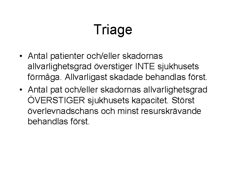 Triage • Antal patienter och/eller skadornas allvarlighetsgrad överstiger INTE sjukhusets förmåga. Allvarligast skadade behandlas Triage • Antal patienter och/eller skadornas allvarlighetsgrad överstiger INTE sjukhusets förmåga. Allvarligast skadade behandlas