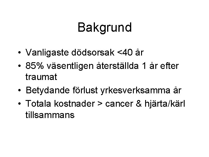 Bakgrund • Vanligaste dödsorsak <40 år • 85% väsentligen återställda 1 år efter traumat Bakgrund • Vanligaste dödsorsak <40 år • 85% väsentligen återställda 1 år efter traumat
