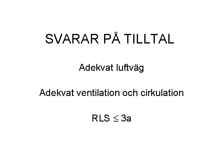 SVARAR PÅ TILLTAL Adekvat luftväg Adekvat ventilation och cirkulation RLS 3 a SVARAR PÅ TILLTAL Adekvat luftväg Adekvat ventilation och cirkulation RLS 3 a